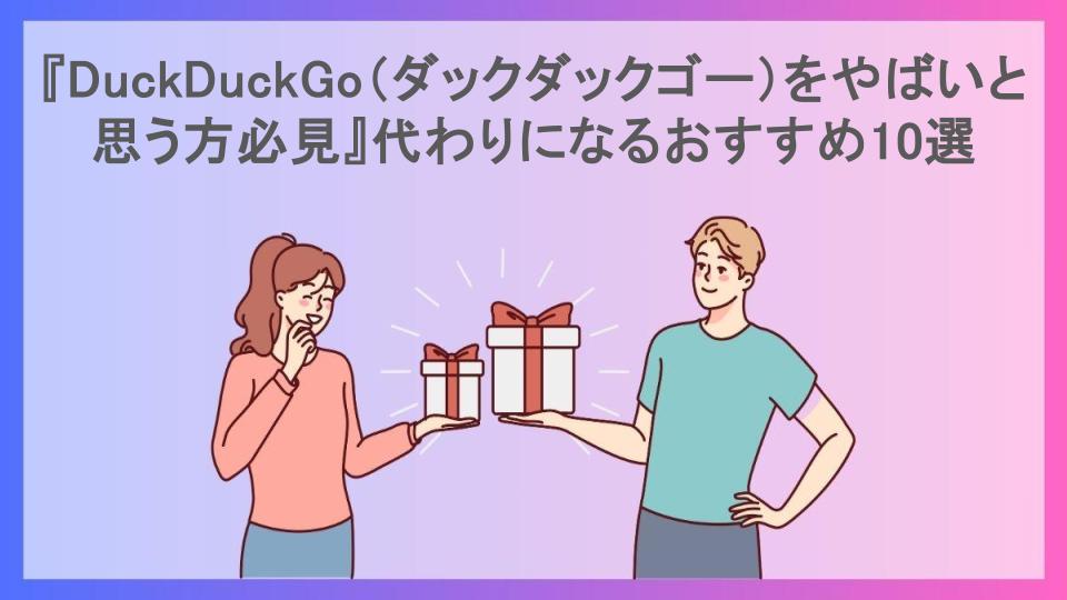 『DuckDuckGo（ダックダックゴー）をやばいと思う方必見』代わりになるおすすめ10選